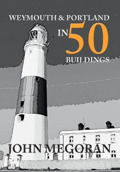Weymouth & Portland in 50 Buildings, John Megoran - Paperback - 9781445665009