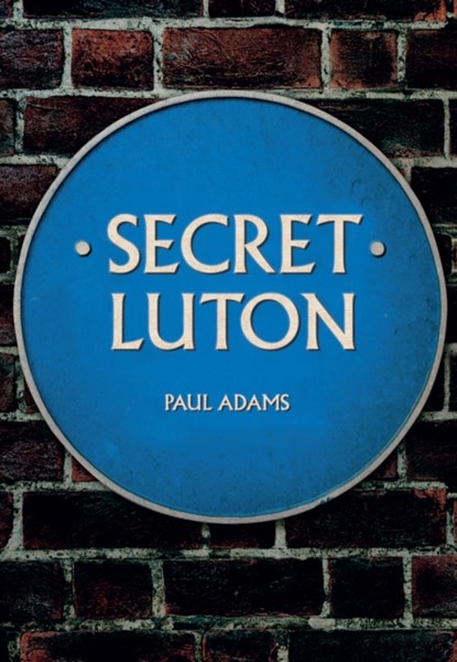 Secret Luton, Paul Adams - Paperback - 9781445666327