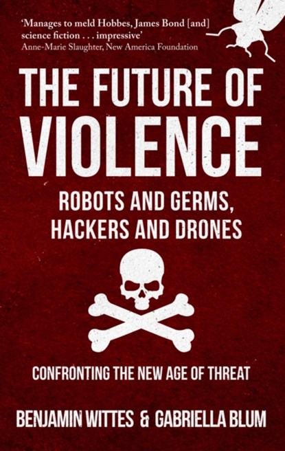 The Future of Violence - Robots and Germs, Hackers and Drones, Benjamin Wittes ; Gabriella Blum - Paperback - 9781445666686