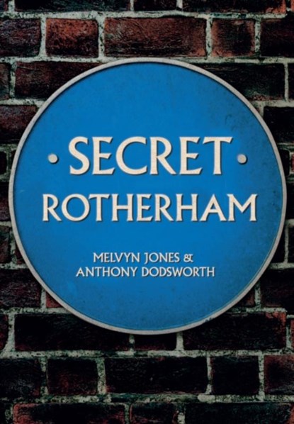 Secret Rotherham, Melvyn Jones ; Anthony Dodsworth - Paperback - 9781445668581