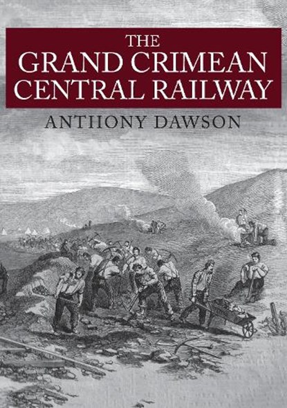 The Grand Crimean Central Railway, Anthony Dawson - Paperback - 9781445671048