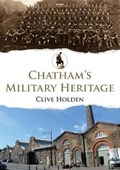 Chatham's Military Heritage | Clive Holden | 
