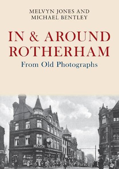 In & Around Rotherham From Old Photographs, Melvyn Jones ; Michael Bentley - Paperback - 9781445675909