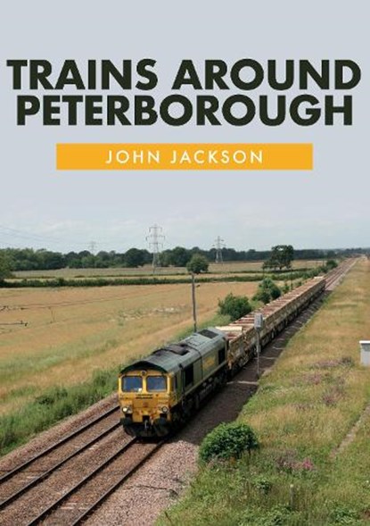 Trains Around Peterborough, John Jackson - Paperback - 9781445675985