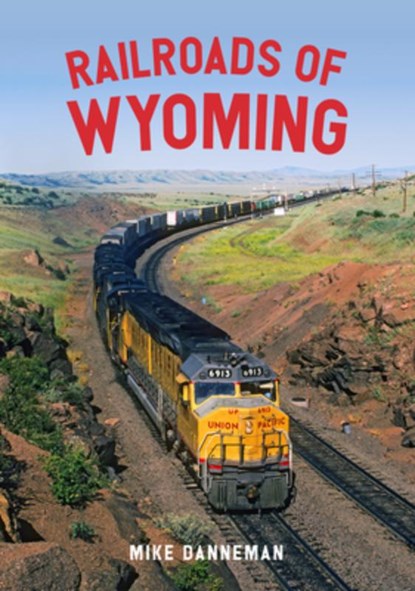 Railroads of Wyoming, Mike Danneman - Paperback - 9781445676944