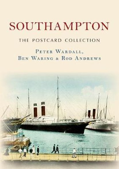 Southampton The Postcard Collection, Peter Wardall ; Ben Waring ; Rod Andrews - Paperback - 9781445677576