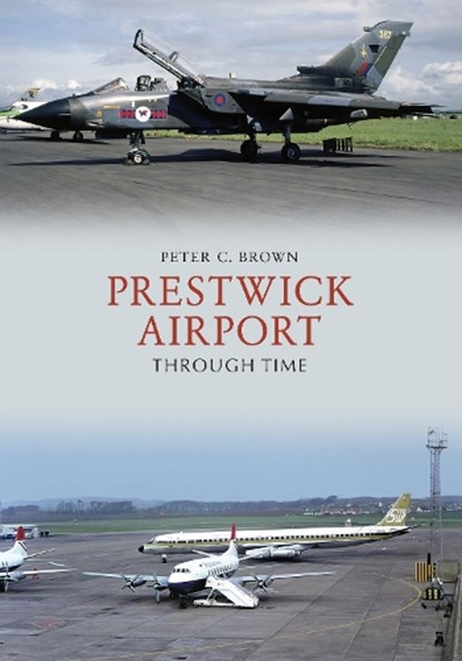 Prestwick Airport Through Time, Peter C. Brown - Paperback - 9781445677699