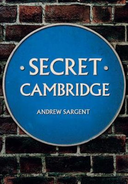 Secret Cambridge, Andrew Sargent - Paperback - 9781445679914
