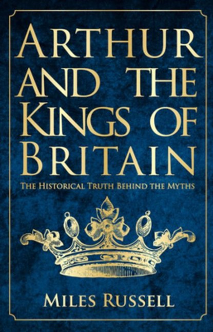 Arthur and the Kings of Britain, Dr Miles Russell - Paperback - 9781445682822