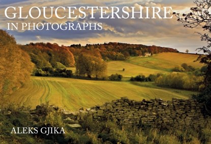 Gloucestershire in Photographs, Aleks Gjika - Paperback - 9781445683874