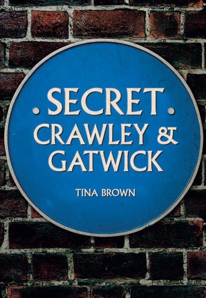 Secret Crawley and Gatwick, Tina Brown - Paperback - 9781445685670