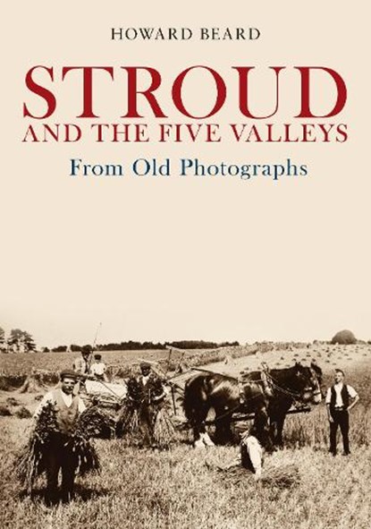 Stroud and the Five Valleys From Old Photographs, Howard Beard - Paperback - 9781445685830