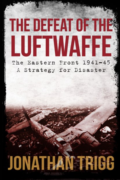 The Defeat of the Luftwaffe, Jonathan Trigg - Paperback - 9781445686561