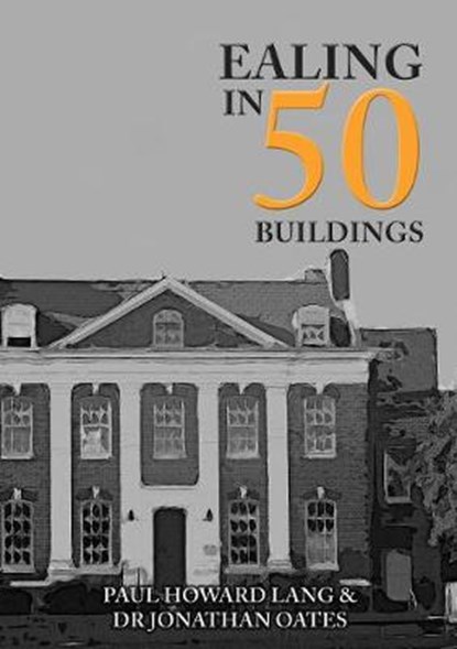 Ealing in 50 Buildings, Paul Howard Lang ; Dr Jonathan Oates - Paperback - 9781445687063