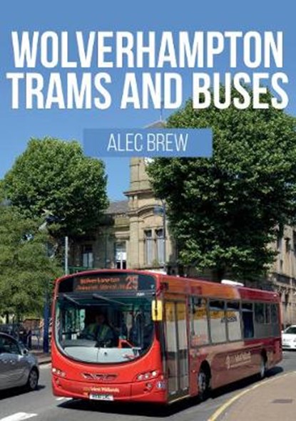 Wolverhampton Trams and Buses, Alec Brew - Paperback - 9781445687223