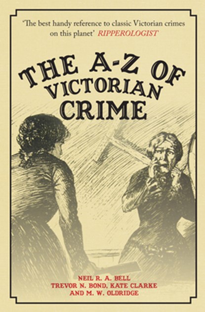 The A-Z of Victorian Crime, Neil R. A. Bell ; Trevor Bond ; Kate Clarke ; M.W. Oldridge - Paperback - 9781445689487