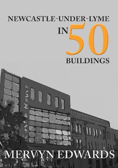 Newcastle-under-Lyme in 50 Buildings, Mervyn Edwards - Paperback - 9781445691831