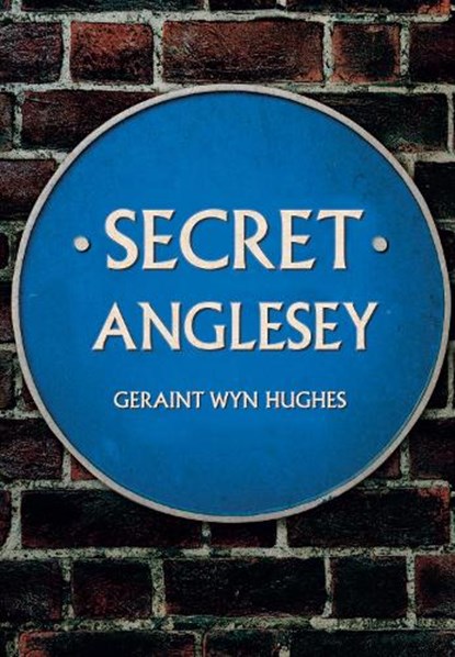 Secret Anglesey, Geraint Wyn Hughes - Paperback - 9781445692036
