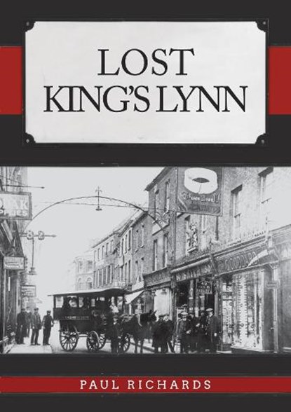 Lost King's Lynn, Paul Richards - Paperback - 9781445693705