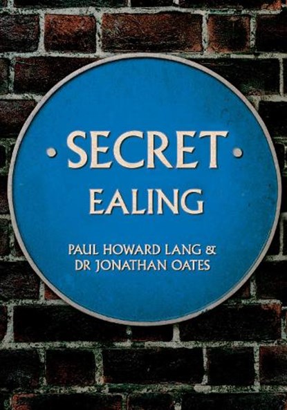 Secret Ealing, Paul Howard Lang ; Dr Jonathan Oates - Paperback - 9781445695679