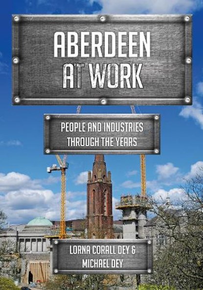 Aberdeen at Work, Lorna Corall Dey ; Michael Dey - Paperback - 9781445696683