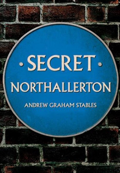 Secret Northallerton, Andrew Graham Stables - Paperback - 9781445696966