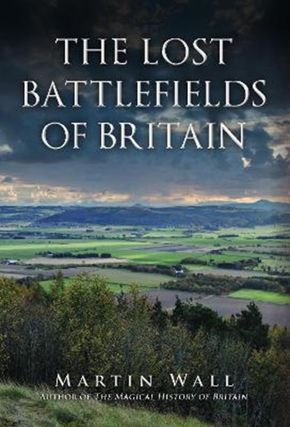 The Lost Battlefields of Britain, Martin Wall - Gebonden - 9781445697086