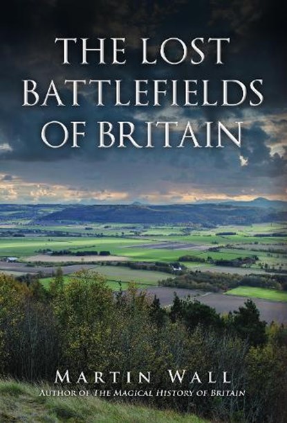 The Lost Battlefields of Britain, Martin Wall - Gebonden - 9781445697086