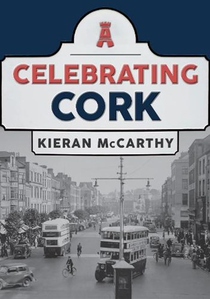 Celebrating Cork, Kieran McCarthy - Paperback - 9781445697468