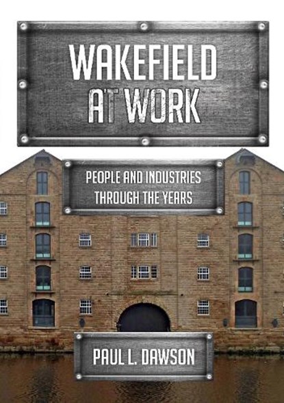 Wakefield at Work, Paul L. Dawson - Paperback - 9781445698304