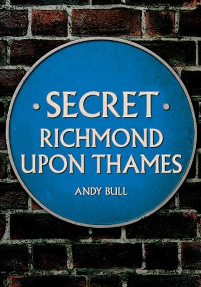 Secret Richmond upon Thames, Andy Bull - Paperback - 9781445698823