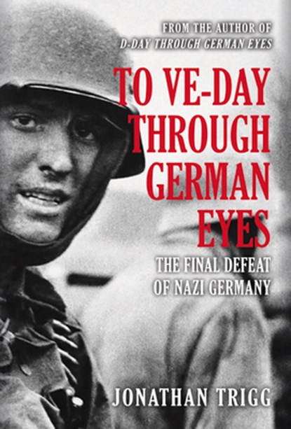 To VE-Day Through German Eyes, Jonathan Trigg - Gebonden - 9781445699448
