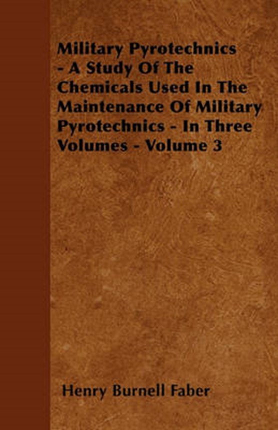 Military Pyrotechnics - A Study Of The Chemicals Used In The Maintenance Of Military Pyrotechnics - In Three Volumes - Volume 3
