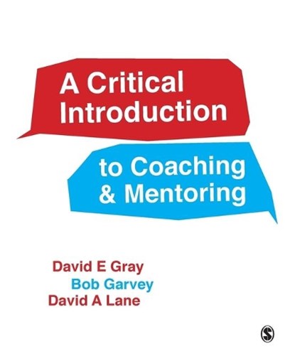 A Critical Introduction to Coaching and Mentoring, David E Gray ; Robert Garvey ; David A Lane - Paperback - 9781446272282