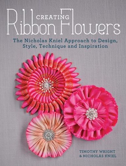 Creating Ribbon Flowers, Nicholas Kniel ; Timothy Wright - Paperback - 9781446304617