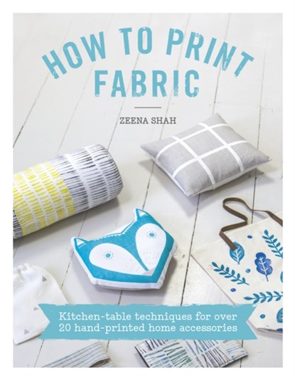 How to Print Fabric, Kirstie Allsopp ; Zeena Shah - Paperback - 9781446305973