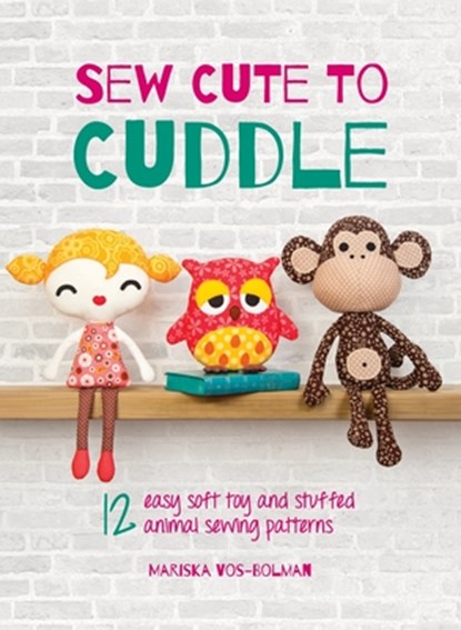 Sew Cute to Cuddle: 12 easy soft toy and stuffed animal sewing patterns, Mariska Vos-Bolman - Gebonden - 9781446311783