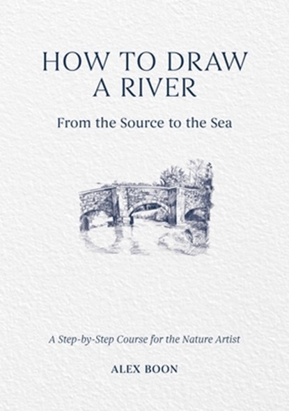 How to Draw a River: from the Source to the Sea, Alex Boon - Gebonden - 9781446314807