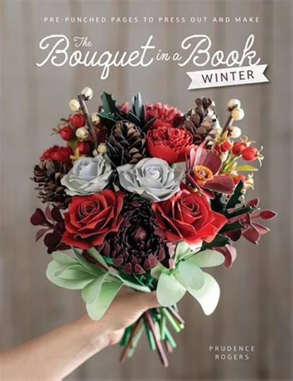 The Bouquet in a Book: Winter, Prudence (Freelance Designer) Rogers - Paperback - 9781446316306