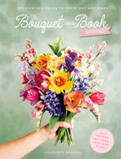 The Bouquet in a Book: Spring, Prudence (Freelance Designer) Rogers - Paperback - 9781446317303