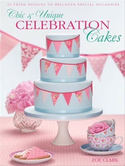 Chic & Unique Celebration Cakes, Zoe Clark - Ebook - 9781446354377