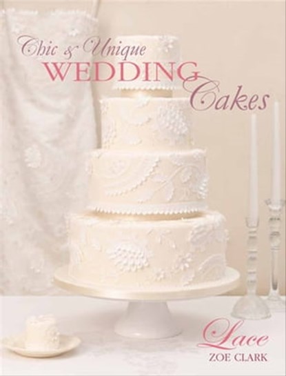 Chic & Unique Wedding Cakes: Lace, Zoe Clark - Ebook - 9781446359037