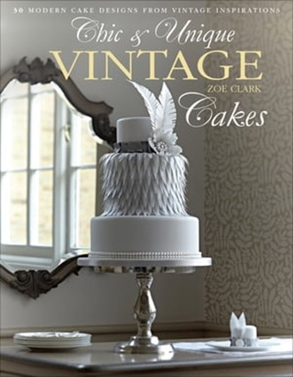 Chic & Unique Vintage Cakes, Zoe Clark - Ebook - 9781446361719