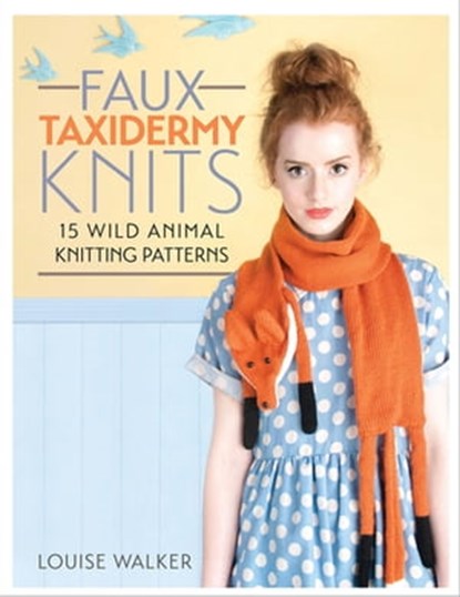 Faux Taxidermy Knits, Louise Walker - Ebook - 9781446366363