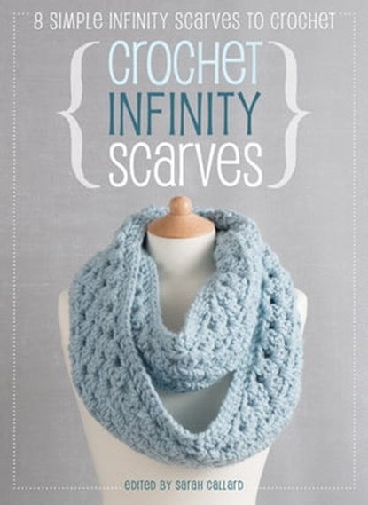 Crochet Infinity Scarves, Cara Medus ; Jane Burns ; Claire Wilson ; Anna Fazakerley - Ebook - 9781446370834