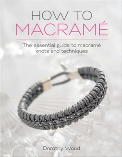 How to Macramé, Dorothy Wood - Ebook - 9781446376386