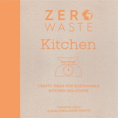 Zero Waste Kitchen, Christine Leech ; Emma Friedlander-Collins - Ebook - 9781446380789