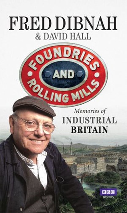 Foundries and Rolling Mills, David Hall ; Fred Dibnah - Ebook - 9781446415023