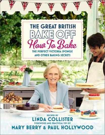 Great British Bake Off: How to Bake: The Perfect Victoria Sponge and Other Baking Secrets, Linda Collister - Ebook - 9781446417607