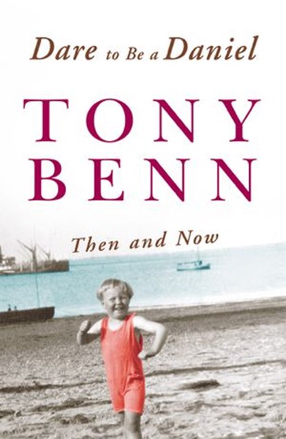 Dare To Be A Daniel, Tony Benn - Ebook - 9781446439623